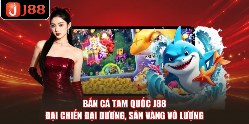 Bắn Cá Tam Quốc J88 - Đại Chiến Đại Dương, Săn Vàng Vô Lượng