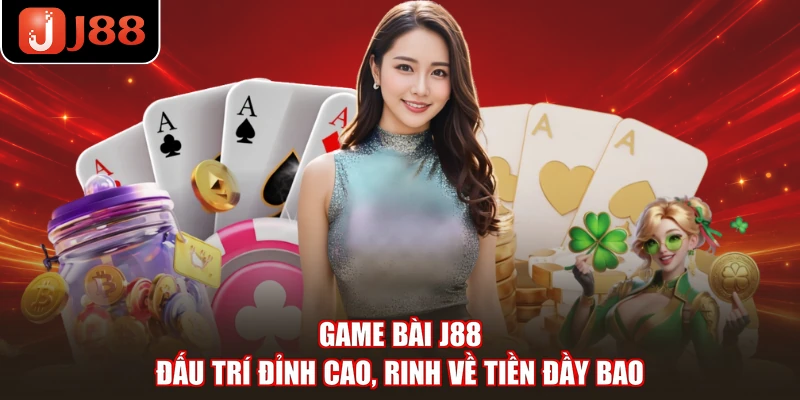 Game Bài J88 - Đấu Trí Đỉnh Cao, Rinh Về Tiền Đầy Bao