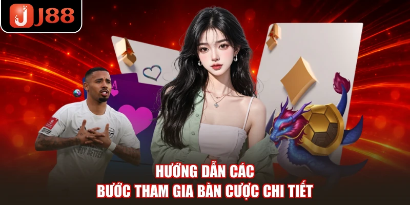 Hướng dẫn các bước tham gia bàn cược chi tiết