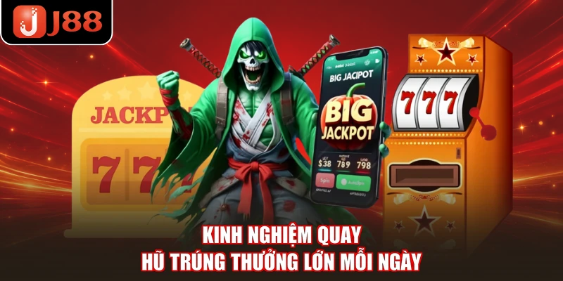 Kinh nghiệm quay hũ trúng thưởng lớn mỗi ngày