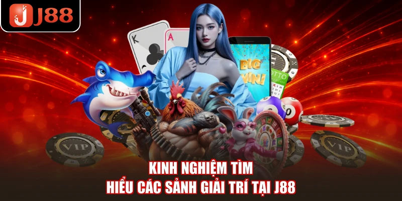 Kinh nghiệm tìm hiểu các sảnh giải trí tại J88