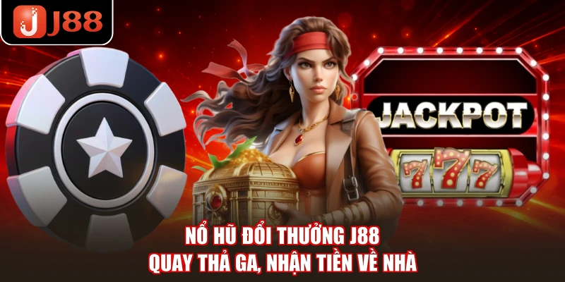Nổ Hũ Đổi Thưởng J88 - Quay Thả Ga, Nhận Tiền Về Nhà