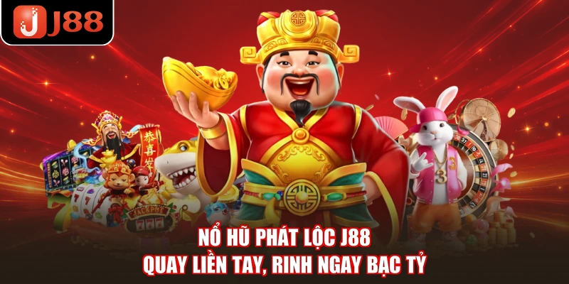 Nổ Hũ Phát Lộc J88 - Quay Liền Tay, Rinh Ngay Bạc Tỷ