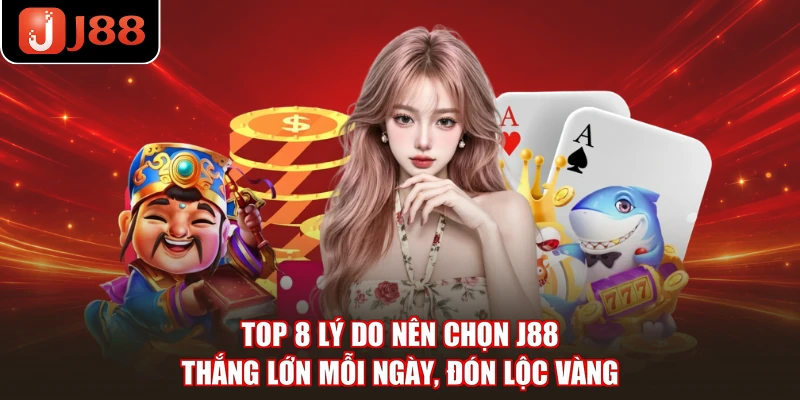 Top 8 Lý Do Nên Chọn J88 - Thắng Lớn Mỗi Ngày, Đón Lộc Vàng