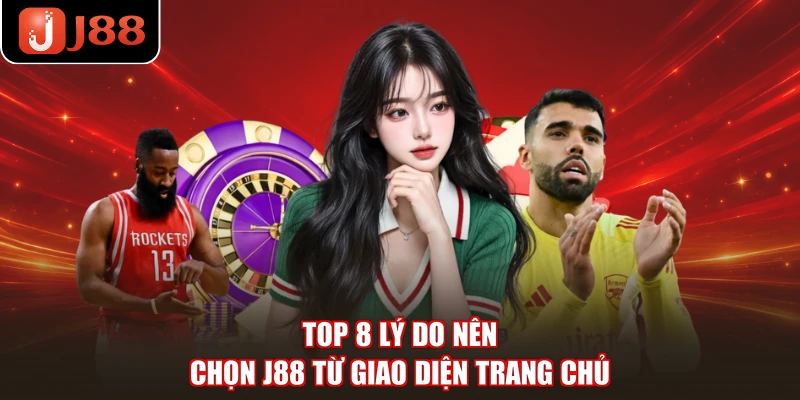 Top 8 lý do nên chọn J88 từ giao diện trang chủ